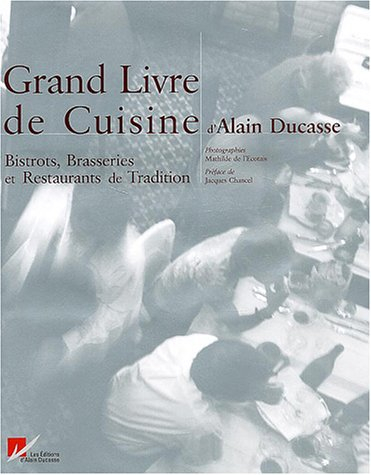 Grand livre de cuisine d'Alain Ducasse : bistrots, brasseries et restaurants de tradition