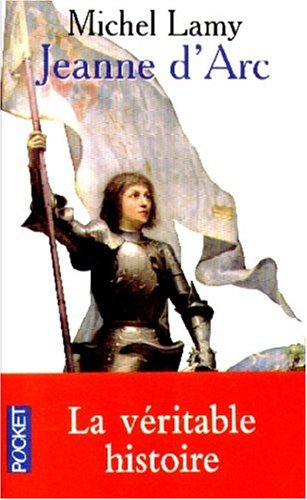 Jeanne d'Arc : histoire vraie et genèse d'un mythe - Michel Lamy