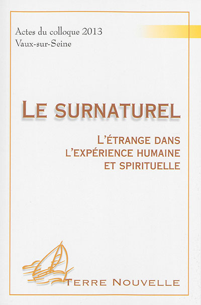 Le surnaturel : l'étrange dans l'expérience humaine et spirituelle : actes du colloque 2013, Vaux-su