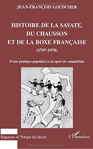 Histoire de la savate, du chausson et de la boxe française, 1797-1978 : d'une pratique populaire à u