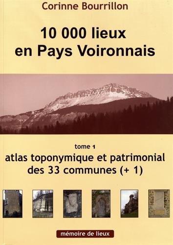 10 000 lieux en pays voironnais: Tome 1, Atlas toponymique et patrimonial des 33 communes (+1)