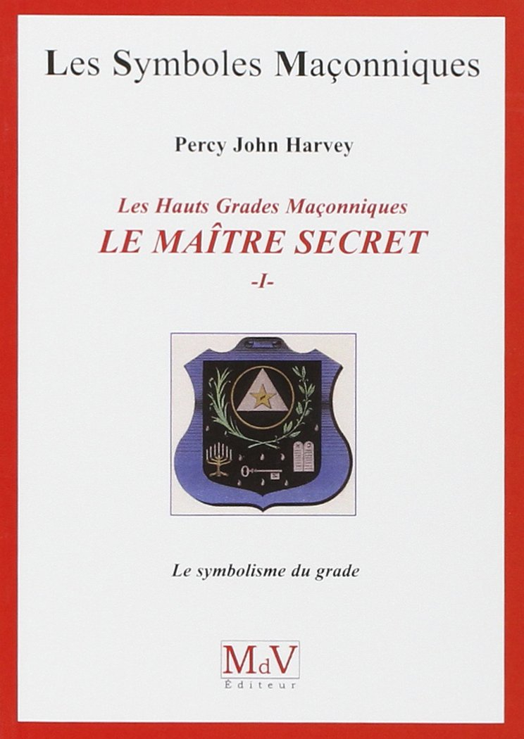 Le Maître Secret : les hauts grades maçonniques. Vol. 1. Le symbolisme du grade