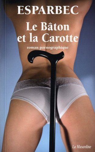 Le bâton et la carotte : roman pornographique