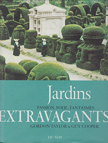 Jardins extravagants : passion, folie, fantasmes...