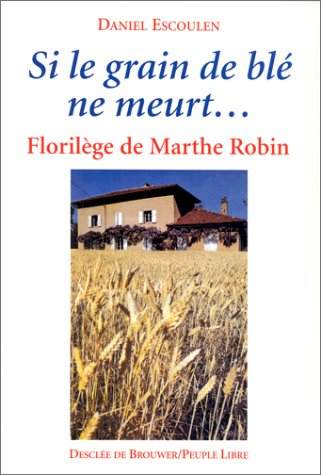 Si le grain de blé ne meurt... : florilège de Marthe Robin