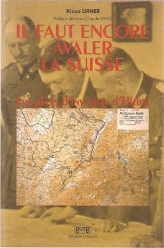 Il faut encore avaler la Suisse ? : les plans d'invasion d'Hitler