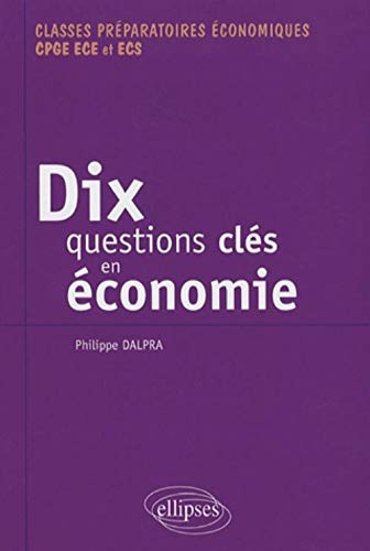 10 questions clés en économie et leurs solutions mathématiques : classes préparatoires économiques C