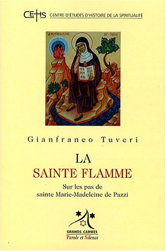 La sainte flamme : sur les pas de sainte Marie-Madeleine de Pazzi