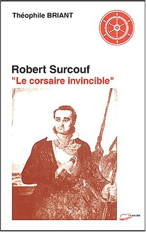 Robert Surcouf : le corsaire invincible