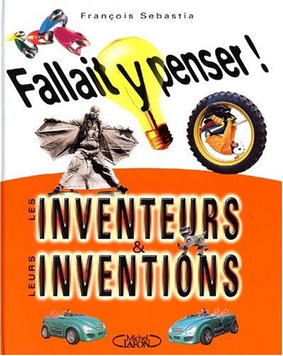 Fallait y penser ! : les inventeurs & leurs inventions