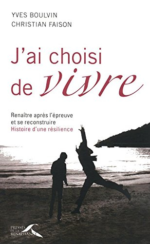 J'ai choisi de vivre : renaître après l'épreuve et se reconstruire : histoire d'une résilience