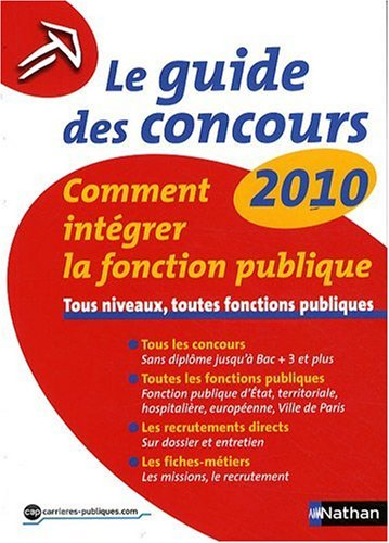 Le guide des concours 2010 : comment intégrer la fonction publique : tous niveaux, toutes fonctions 