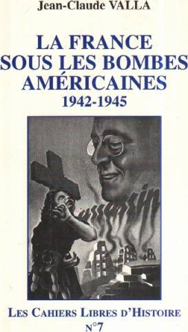 Les cahiers libres d'histoire. Vol. 7. La France sous les bombes américaines, 1942-1945