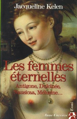 Les femmes éternelles : Antigone, Dulcinée, Nausicaa, Mélusine...