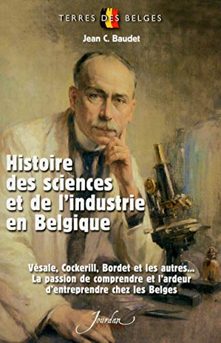 Histoire des sciences et de l'industrie en Belgique : Vésale, Cockerill, Bordet et les autres... la 