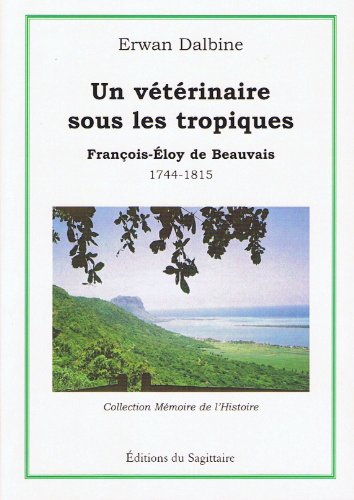 Un vétérinaire sous les tropiques : François-Eloy de Beauvais : 1744-1815