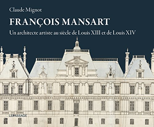 François Mansart : un architecte artiste au siècle de Louis XIII et de Louis XIV