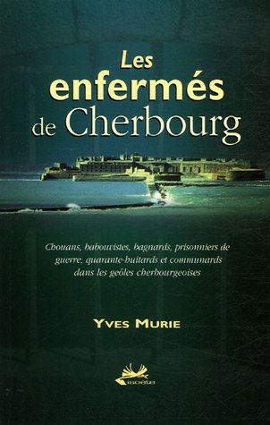 Les enfermés de Cherbourg : chouans, babouvistes, bagnards, prisonniers de guerre, quarante-huitards