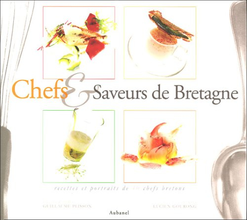 Chefs & saveurs de Bretagne : recettes et portraits de 40 chefs bretons