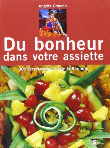 Du bonheur dans votre assiette : 300 recettes de l'île de La Réunion