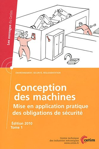 Conception des machines : mise en application pratique des obligations de sécurité. Vol. 1