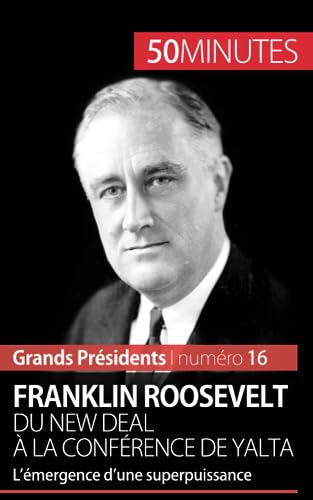Franklin Roosevelt. Du New Deal à la conférence de Yalta : L’émergence d’une superpuissance