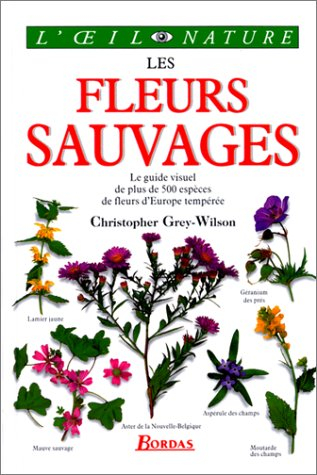 les fleurs sauvages : le guide visuel de plus de 500 espèces de fleurs d'europe tempérée