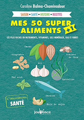 Mes 50 super aliments + 1 : les plus riches en nutriments, vitamines, sels minéraux, eau et fibres