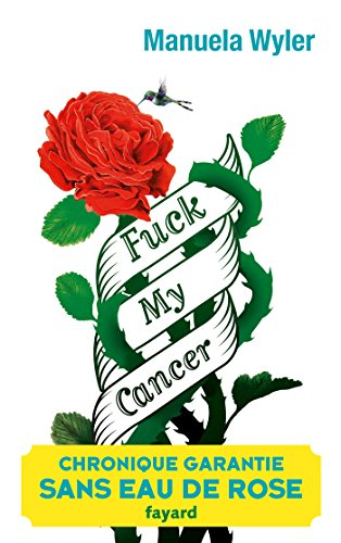Fuck my cancer : autopathographie sans pitié