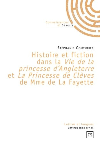 Histoire et fiction dans la Vie de la princesse d'Angleterre et La princesse de Clèves de Mme de La 