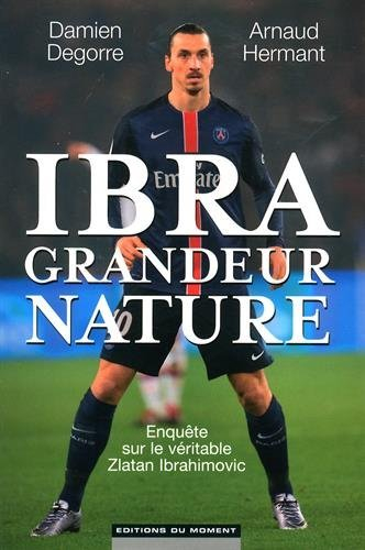 Ibra grandeur nature : enquête sur le véritable Zlatan Ibrahimovic