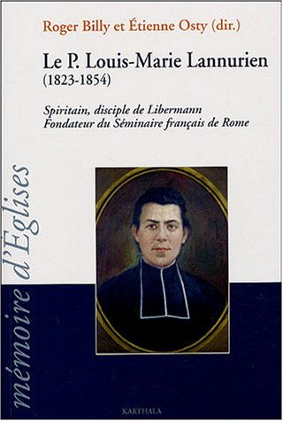 Le Père Louis-Marie Lannurien, 1823-1854 : spiritain, disciple de Libermann, fondateur du Séminaire 