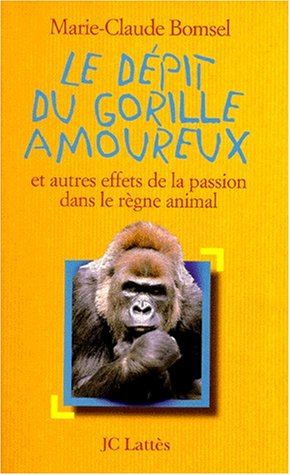 Le dépit du gorille amoureux : et autres effets de la passion dans le règne animal