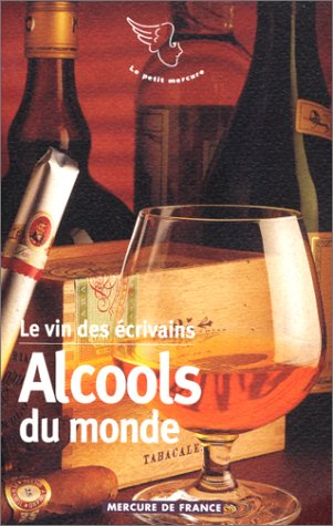 Le vin des écrivains. Vol. 3. Alcools du monde