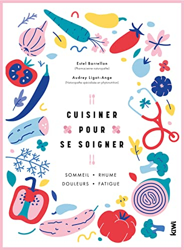 Cuisiner pour se soigner : sommeil, rhume, douleurs, fatigue : 12 cheffes & chefs lyonnais, 4 semain