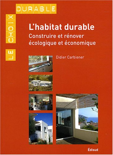 L'habitat durable : construire ou rénover écologique et économique