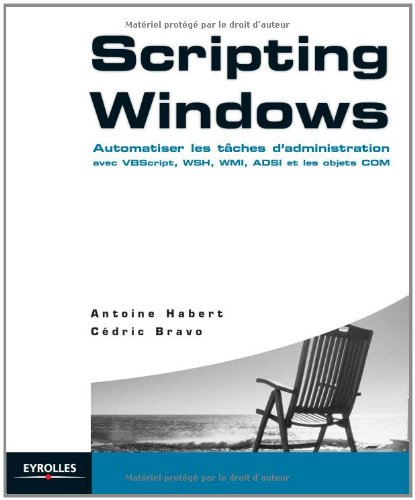 Scripting Windows : automatiser les tâches d'administration avec VBScript, WSH, WMI, ADSI et les obj