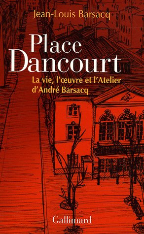 Place Dancourt : la vie, l'oeuvre et l'Atelier d'André Barsacq