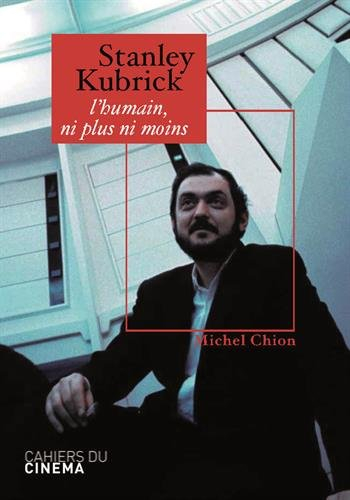 Stanley Kubrick : l'humain, ni plus ni moins - Michel Chion