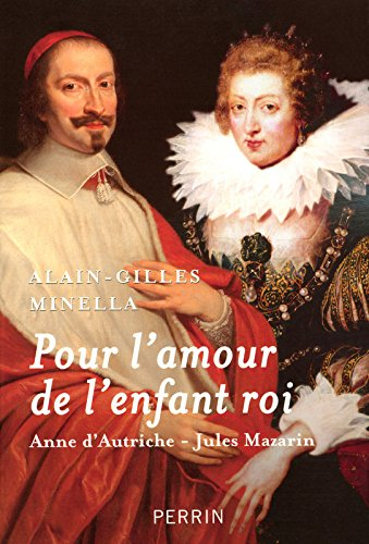 Pour l'amour de l'enfant-roi : Anne d'Autriche, Jules Mazarin