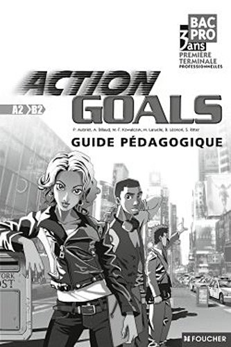 Action goals, A2-B2, première et terminale professionnelles, bac pro 3 ans : guide pédagogique