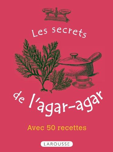 Les secrets de l'agar-agar : avec 50 recettes