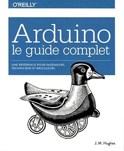 Arduino : le guide complet : une référence pour ingénieurs, techniciens et bricoleurs