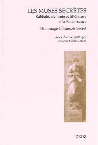 Les muses secrètes : kabbale, alchimie et littérature à la Renaissance : hommage à François Secret, 