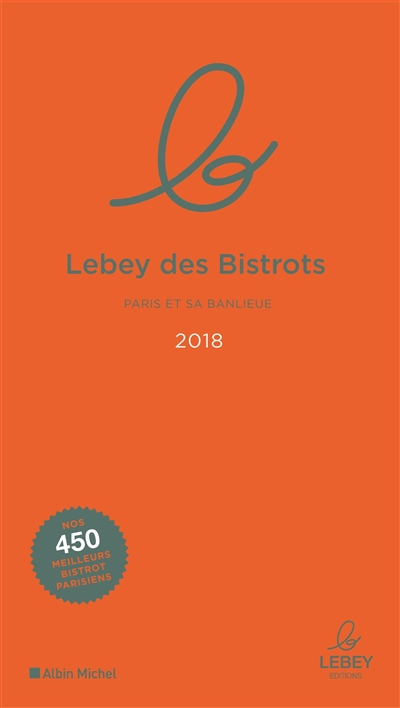 Le Lebey des bistrots 2018 : Paris et sa banlieue : l'expertise a un prix, 450 tables toutes testées