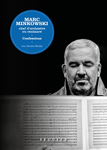 Marc Minkowski, chef d'orchestre ou centaure : confessions