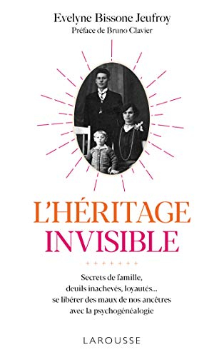 L'héritage invisible : secrets de famille, deuils inachevés, loyautés... se libérer des maux de nos 