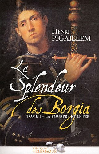 La splendeur des Borgia. Vol. 1. La pourpre et le fer, 1489-1503
