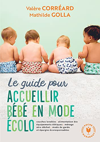 Le guide pour accueillir bébé en mode écolo : couches lavables, alimentation bio, équipements éthiqu