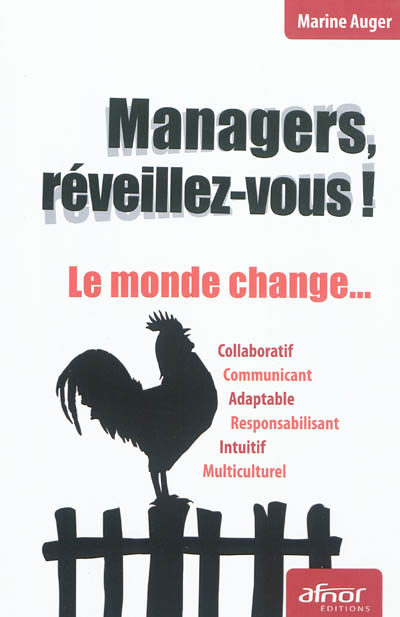 Managers, réveillez-vous ! : le monde change... : collaboratif, communicant, adaptable, responsabili